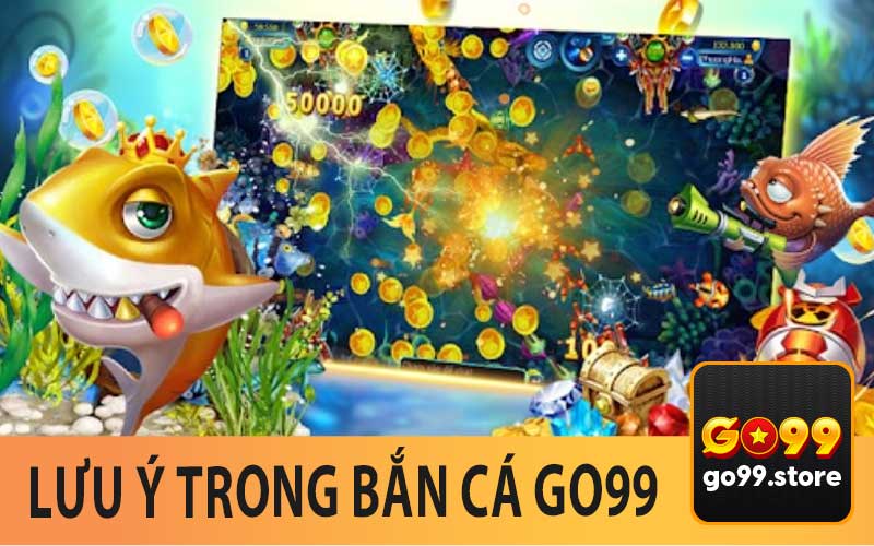 Lưu Ý Trong Bắn Cá Go99