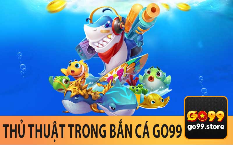 Thủ Thuật Trong Bắn Cá Go99